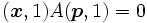 (\boldsymbol{x},1) A(\boldsymbol{p},1)=0\,