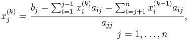 \begin{array}{r}
\displaystyle{ x_j^{(k)} = \frac{b_j - \sum_{i=1}^{j-1} x_i^{(k)} a_{ij}
 - \sum_{i=j+1}^{n} x_i^{(k-1)} a_{ij}}{a_{jj}},} \\
j=1,\ldots,n \qquad
\end{array} \,