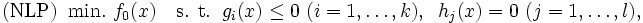 \mbox{(NLP)} \; \; 
\mbox{min.} \ f_{0}(x) \quad \mbox{s. t.} \; \; 
g_{i}(x)\le{0} \ (i=1,\ldots, k), \; \; 
h_{j}(x)=0 \ (j=1,\ldots,l),