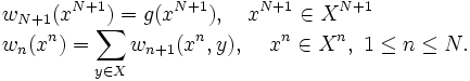 
\begin{array}{l}
\displaystyle{w_{N+1}(x^{N+1}) = g(x^{N+1}), \quad x^{N+1} \in X^{N+1} } \\
\displaystyle{ w_{n}(x^{n}) = \sum_{y \in X}w_{n+1}(x^{n}, y), } 
\ \ \ \ \displaystyle{x^{n} \in X^{n},~ 1 \le n \le N. }
\end{array}
\,