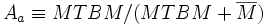 A_a \equiv MTBM/(MTBM+\overline{M})\, 