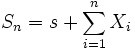  \ \qquad S_n=s + \sum_{i=1}^n X_i