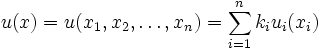 u(x)=u(x_1,x_2,\ldots ,x_n)=\sum_{i=1}^{n} k_i u_i(x_i)\, 