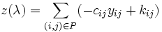 
z(\lambda)=\sum_{(i,j)\in P} (-c_{ij} y_{ij} + k_{ij})
\, 