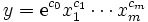 y=\mbox{e}^{c_{0}}x_{1}^{c_{1}}\cdots x_{m}^{c_{m}}\, 