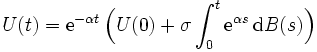 
 U(t) = \mathrm{e}^{-\alpha t}\,
 \Bigl(U(0) + \sigma\int_0^t\mathrm{e}^{\alpha s}\,\mathrm{d} B(s)\Bigr)
\,