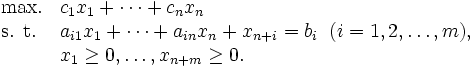 \begin{array}{ll}
\mbox{max.} & c_1 x_1+\cdots+ c_nx_n \\
\mbox{s. t.} & a_{i1} x_1 +\cdots+a_{in} x_n + x_{n+i} = b_i
 \; \; (i=1, 2, \ldots, m), \\
 & x_1 \geq 0,\ldots,x_{n+m}\geq 0.
\end{array}