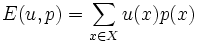 E(u,p)= \sum_{x\in X}u(x)p(x)\, 