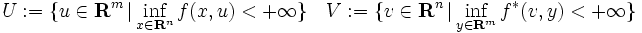 U:=\{u\in{\mathbf{R}^m}\,| \inf_{x\in{\mathbf{R}^n}}f(x,u)<+\infty\}\quad V:=\{v\in{\mathbf{R}^n}\,|\inf_{y\in{\mathbf{R}^m}}f^{*}(v,y)<+\infty\}