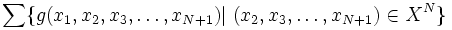 
\displaystyle{\sum \{g(x_{1}, x_{2}, x_{3}, \ldots , x_{N+1})} 
\displaystyle{\mid (x_{2}, x_{3}, \ldots , x_{N+1}) \in X^{N} \} }
\,