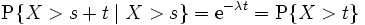 
\mbox{P}\{ X>s+t\mid X>s \} = \mathrm{e}^{-\lambda t} = \mbox{P}\{ X>t \}\, 
\, 