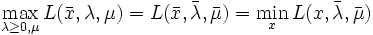 
\max_{\lambda\ge{0},\mu}L(\bar{x},\lambda,\mu)=L(\bar{x},\bar{\lambda},\bar{\mu})
 =\min_{x}L(x,\bar{\lambda},\bar{\mu})