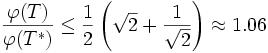 
\frac{\varphi(T)}{\varphi(T^{*})} \leq \frac{1}{2} \left( \sqrt{2} + \frac{1}{\sqrt{2}} \right) \approx 1.06
\, 
