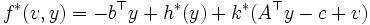 f^{*}(v,y)=-b^{\top}y+h^{*}(y)+k^{*}(A^{\top}y-c+v)