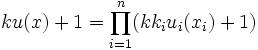 ku(x)+1=\prod_{i=1}^{n}(kk_iu_i(x_i)+1)\, 