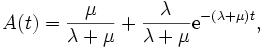 \displaystyle A(t) = \frac{\mu}{\lambda + \mu} + \frac{\lambda}{\lambda + \mu} {\rm e}^{- (\lambda + \mu)t},\, 