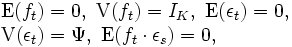 
\begin{array}{l}
 \mbox{E}(f_t) = 0,\ \mbox{V}(f_t) = I_K,\ \mbox{E}(\epsilon_t) = 0,\\
 \mbox{V}(\epsilon_t) = \Psi,\ \mbox{E}(f_t \cdot \epsilon_s) = 0,
 \end{array}
\, 