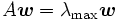 A\boldsymbol{w}=\lambda_{\max}\boldsymbol{w}\, 