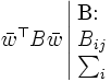 \bar{w}^{\top} B \bar{w} \; 
 \begin{array}{|l} 
 \mbox{B:} \\
 B_{ij} \\
 \sum_i 
 \end{array} \quad