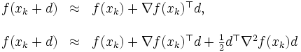 \begin{array}{lll} 
f(x_k+d) &\approx& f(x_k)+\nabla f(x_k)^{\top}d, \\
\\
f(x_k+d) &\approx& f(x_k)+\nabla f(x_k)^{\top}d
 +\frac{1}{2}d^{\top}\nabla^2f(x_k)d 
\end{array}