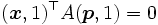 (\boldsymbol{x},1)^{\top} A(\boldsymbol{p},1)=0\,