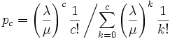 
p_c=\left(\frac{\lambda}{\mu}\right)^c\frac{1}{c!}\left/
\sum_{k=0}^{c}\left(\frac{\lambda}{\mu}\right)^k\frac{1}{k!} \right. \,
