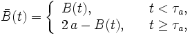 
 \bar{B}(t) = \left\{\begin{array}{ll}
 B(t), &\quad t<\tau_a, \\
 2\,a - B(t), &\quad t\ge\tau_a,
 \end{array}\right.
