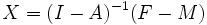 X=(I-A)^{-1}(F-M)\,