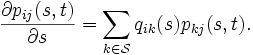
 \frac{\partial p_{ij}(s,t)}{\partial s}
 = \sum_{k \in \mathcal{S}} q_{ik}(s) p_{kj}(s,t).
\,