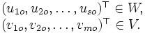 
\begin{array}{lll}
 & (u_{1o},u_{2o},\ldots,u_{so})^{\top} \in W, & \\
 & (v_{1o},v_{2o},\ldots,v_{mo})^{\top} \in V. & \\
\end{array}
\,
