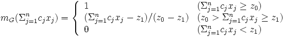 m_{G}(\Sigma_{j=1}^{n}c_{j}x_{j})=
\left\{ \begin{array}{ll}
 1 &(\Sigma_{j=1}^{n}c_{j}x_{j}\geq z_{0}) \\
 (\Sigma_{j=1}^{n}c_{j}x_{j}-z_{1})/(z_{0}-z_{1}) & (z_{0}>\Sigma_{j=1}^{n}c_{j}x_{j}\geq z_{1})\\
 0 & (\Sigma_{j=1}^{n}c_{j}x_{j}<z_{1}) 
 \end{array} \right.
\, 