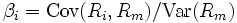 \beta_i=\mbox{Cov}(R_i, R_m)/\mbox{Var}(R_m)\, 