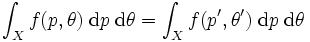 
\int_{X}f(p,\theta)\; \mbox{d}p \;
\mbox{d}\theta=\int_{X}f(p',\theta')\; \mbox{d}p \; 
\mbox{d}\theta 
