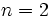  n=2 \, 