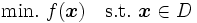 
\mbox{min.}\ f(\boldsymbol{x}) \quad \mbox{s.t.}\ \boldsymbol{x} \in D
\,