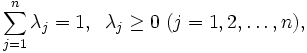\sum_{j=1}^{n} \lambda_{j}=1, \;\;
 \lambda_{j} \geq 0 \; (j=1, 2, \ldots , n),\, 