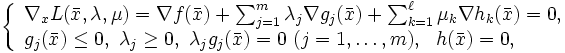 \left\{\begin{array}{l}
\nabla_x L(\bar{x},\lambda,\mu)= 
\nabla f(\bar{x})+\sum_{j=1}^m\lambda_j\nabla g_j(\bar{x})+
\sum_{k=1}^{\ell}\mu_k\nabla h_k(\bar{x})=0, \\ 
g_j(\bar{x})\leq 0,\ \lambda_j\geq 0,\ \lambda_jg_j(\bar{x})=0 
\ (j=1,\dots,m),\ \ h(\bar{x})=0,
\end{array}\right.