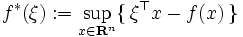 
f^*(\xi) := \sup_{x \in \mathbf{R}^n} \{ \, \xi^{\top} x - f(x) \, \}
\,