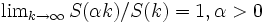 \textstyle \lim_{k\rightarrow \infty}S(\alpha k)/S(k)=1, \alpha >0 \,