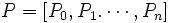 P=[P_{0}, P_{1}. \cdots, P_{n}]\, 