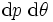  \mbox{d}p \; \mbox{d} \theta \, 