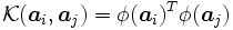 \mathcal{K} ( \boldsymbol{a}_{i}, \boldsymbol{a}_{j} )=\phi(\boldsymbol{a}_{i})^{T}\phi(\boldsymbol{a}_{j})\, 
