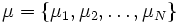  \mu = \{\mu_{1}, \mu_{2}, \ldots , \mu_{N} \} \,