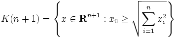 
 K(n+1)=\left\{ x \in {\mathbf R}^{n+1} : 
 x_0 \geq \sqrt{\sum_{i=1}^n x_i^2} \right\}
\,