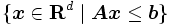  \{ \boldsymbol{x} \in \mathbf{R}^d \mid \boldsymbol{A} \boldsymbol{x} \leq \boldsymbol{b} \} \,