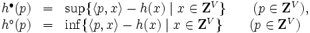 \begin{array}{lll}
 h^{\bullet}(p) 
 &=& \sup\{ \langle p, x \rangle - h(x) \mid x \in {\mathbf Z}^{V} \}
\qquad ( p \in {\mathbf Z}^{V}) ,
\\
 h^{\circ}(p) 
 &=& \inf\{ \langle p, x \rangle - h(x) \mid x \in {\mathbf Z}^{V} \}
\qquad ( p \in {\mathbf Z}^{V})
\end{array}
\, 