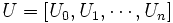 U=[U_{0}, U_{1}, \cdots, U_{n}]\, 
