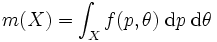 
m(X)=\int_{X}f(p,\theta)\; \mbox{d}p \; \mbox{d}\theta 
\, 