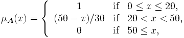 \mu_{\boldsymbol {A}}(x) = 
 \left\{ \begin{array}{cll}
 1 & \mbox{if} & 0 \leq x \leq 20,\\
 (50-x)/30 & \mbox{if} & 20 < x < 50,\\
 0 & \mbox{if} & 50 \leq x,\\
 \end{array} \right.
\, 