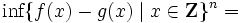 \mbox{inf} \{ f(x) - g(x) \mid x \in {\mathbf Z} \} ^{n} =
